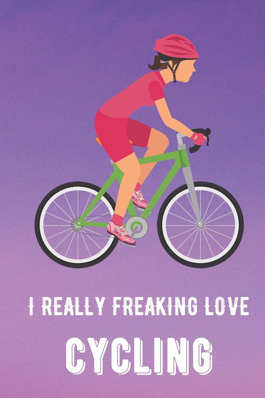 I Really Freaking Love Cycling: Sports Athlete Hobby Journal and Notebook for Friends Family Coworkers. Lined Paper Note Book.