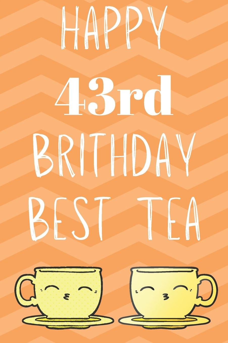 Happy 43rd Birthday Best Tea: Funny 43rd Birthday Gift best tea Journal / Notebook / Diary (6 x 9 - 110 Blank Lined Pages)