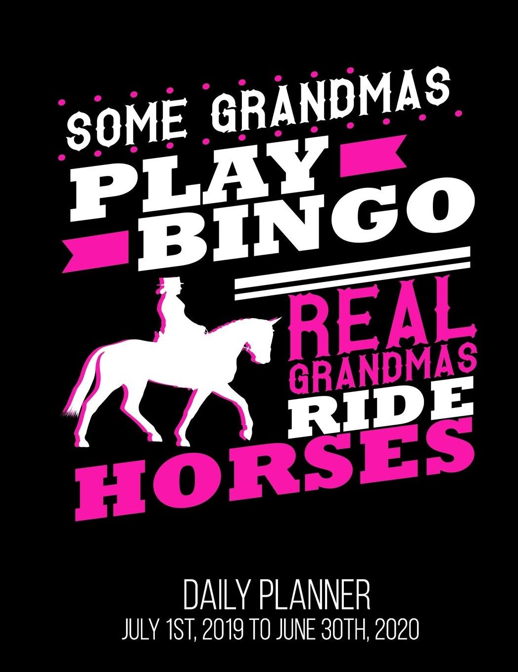 Some Grandmas Play Bingo Real Grandmas Ride Horses Daily Planner July 1st, 2019 to June 30th, 2020: Horse Lover Rider Grandmother Equestrian Women Daily Planner