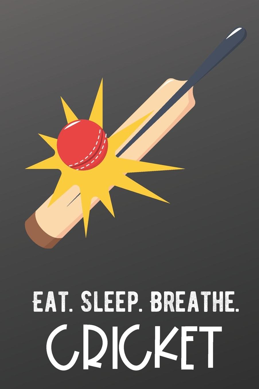 Eat Sleep Breathe Cricket: Sports Athlete Hobby Journal and Notebook for Friends Family Coworkers. Lined Paper Note Book.