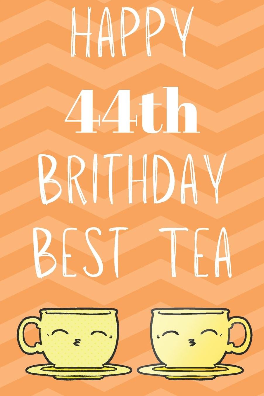 Happy 44th Birthday Best Tea: Funny 44th Birthday Gift best tea Journal / Notebook / Diary (6 x 9 - 110 Blank Lined Pages)