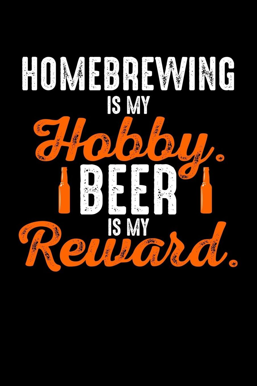 Home Brewing Is My Hobby Beer Is My Reward: Brewers Journal Home Brewing Recipe Book