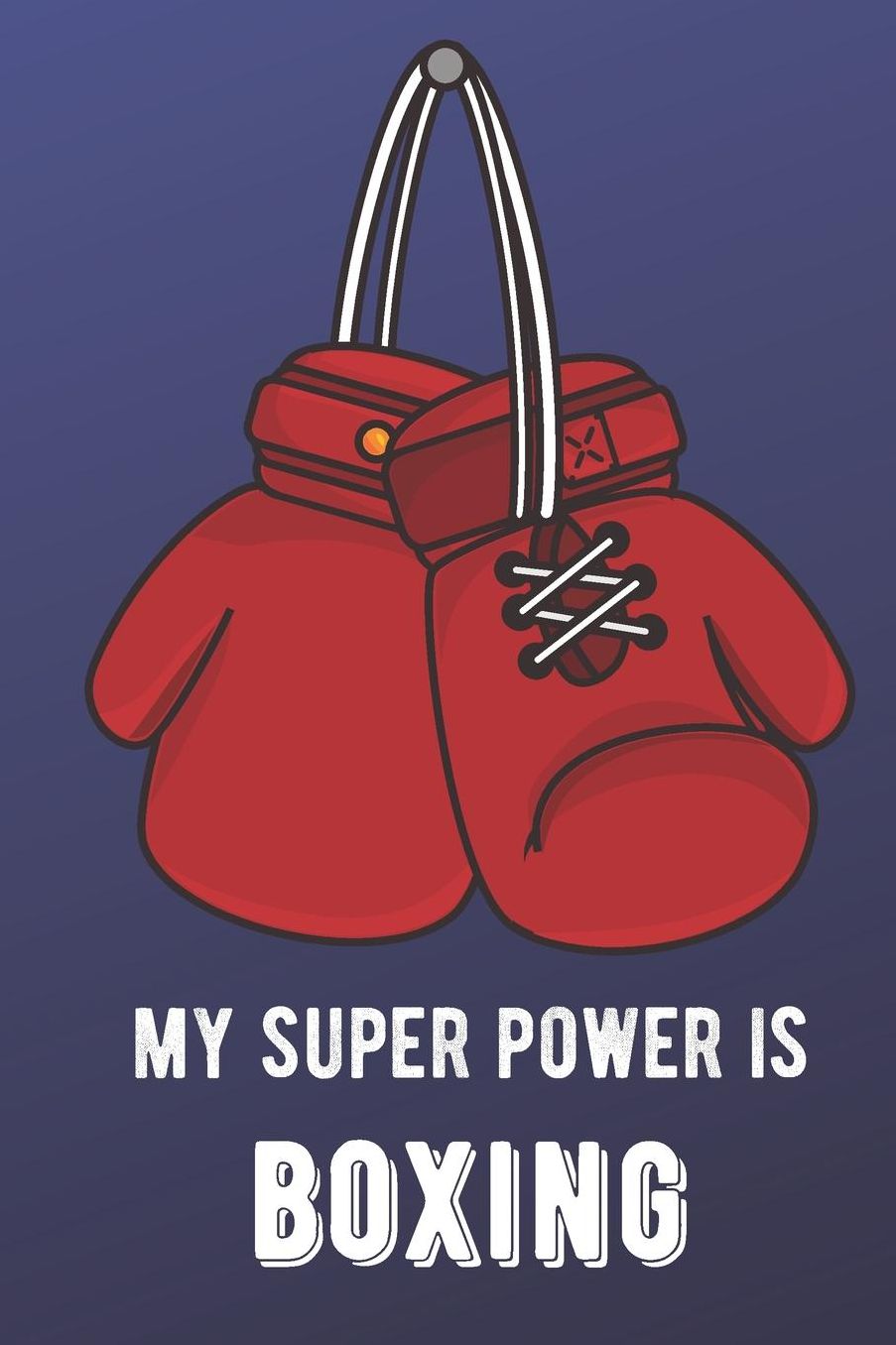 My Super Power Is Boxing: Sports Athlete Hobby Journal and Notebook for Friends Family Coworkers. Lined Paper Note Book.