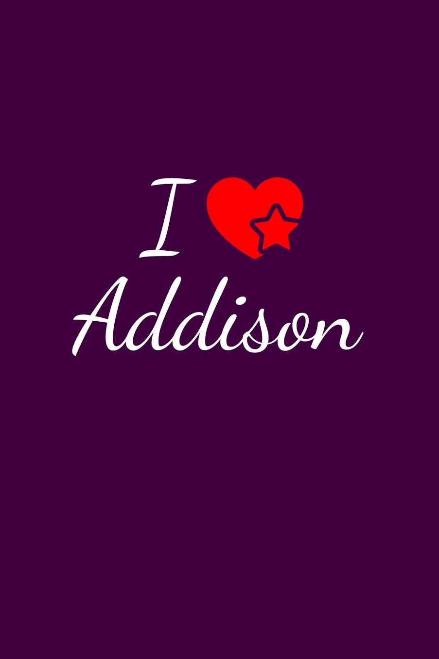 I love Addison: Notebook / Journal / Diary - 6 x 9 inches (15,24 x 22,86 cm), 150 pages. For everyone who's in love with Addison.