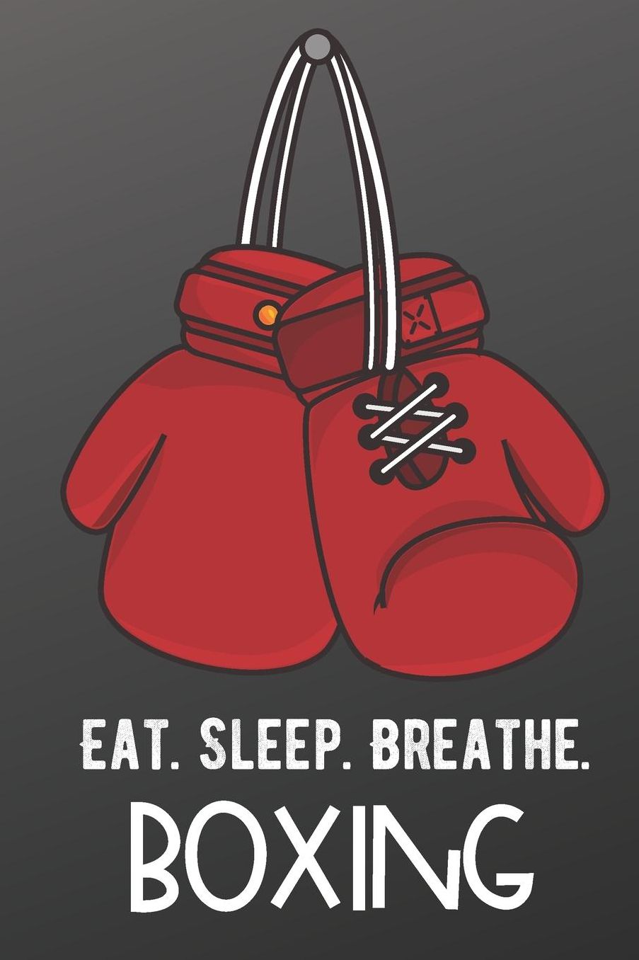 Eat Sleep Breathe Boxing: Sports Athlete Hobby Journal and Notebook for Friends Family Coworkers. Lined Paper Note Book.