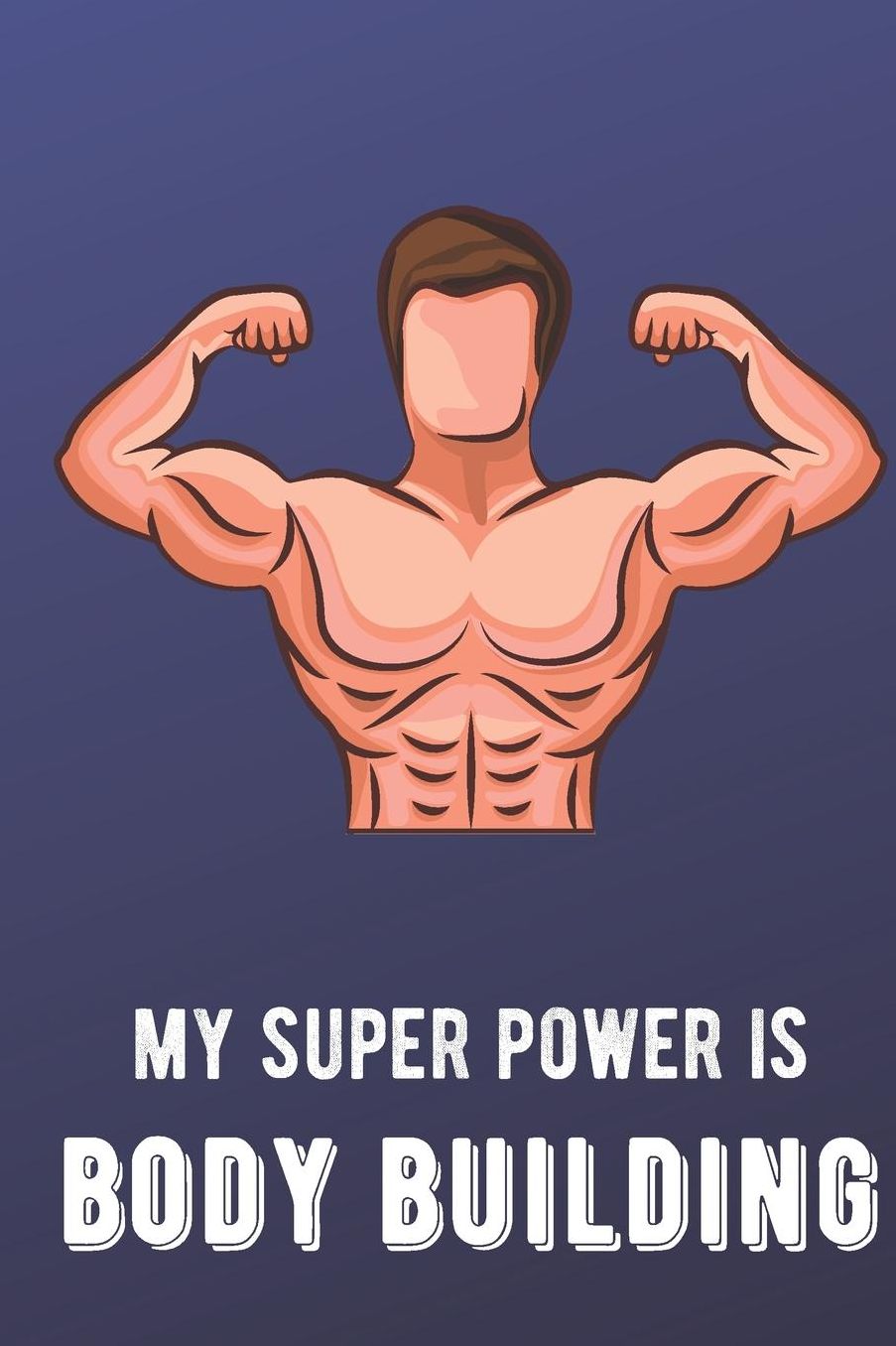 My Super Power Is Body Building: Sports Athlete Hobby Journal and Notebook for Friends Family Coworkers. Lined Paper Note Book.