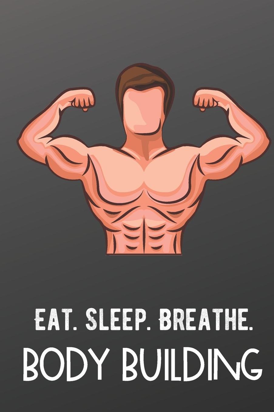 Eat Sleep Breathe Body Building: Sports Athlete Hobby Journal and Notebook for Friends Family Coworkers. Lined Paper Note Book.