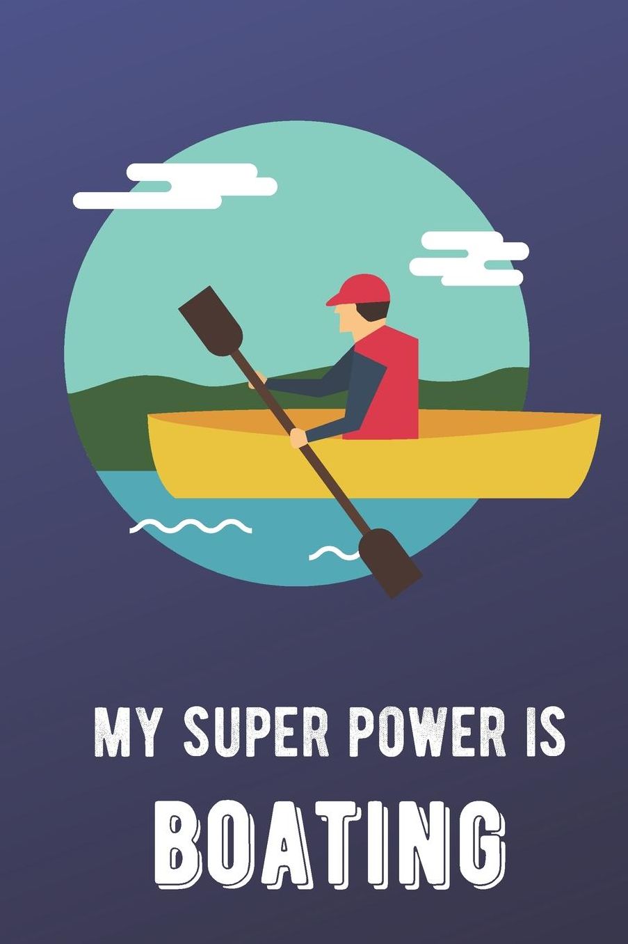My Super Power Is Boating: Sports Athlete Hobby Journal and Notebook for Friends Family Coworkers. Lined Paper Note Book.