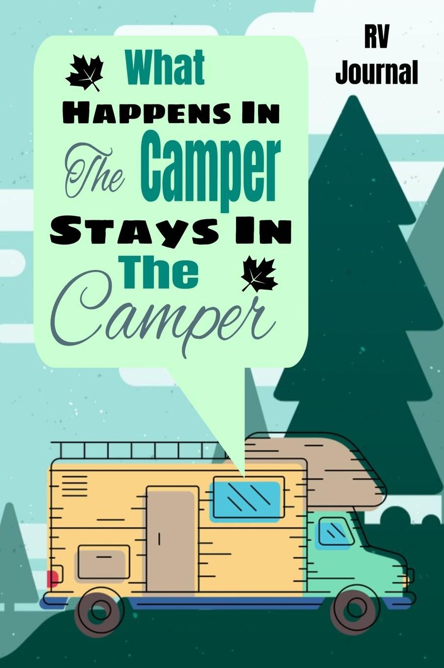 What Happens In The Camper Stays In The Camper RV Journal: Trip Planner, Memory Book and Maintenance Tracker