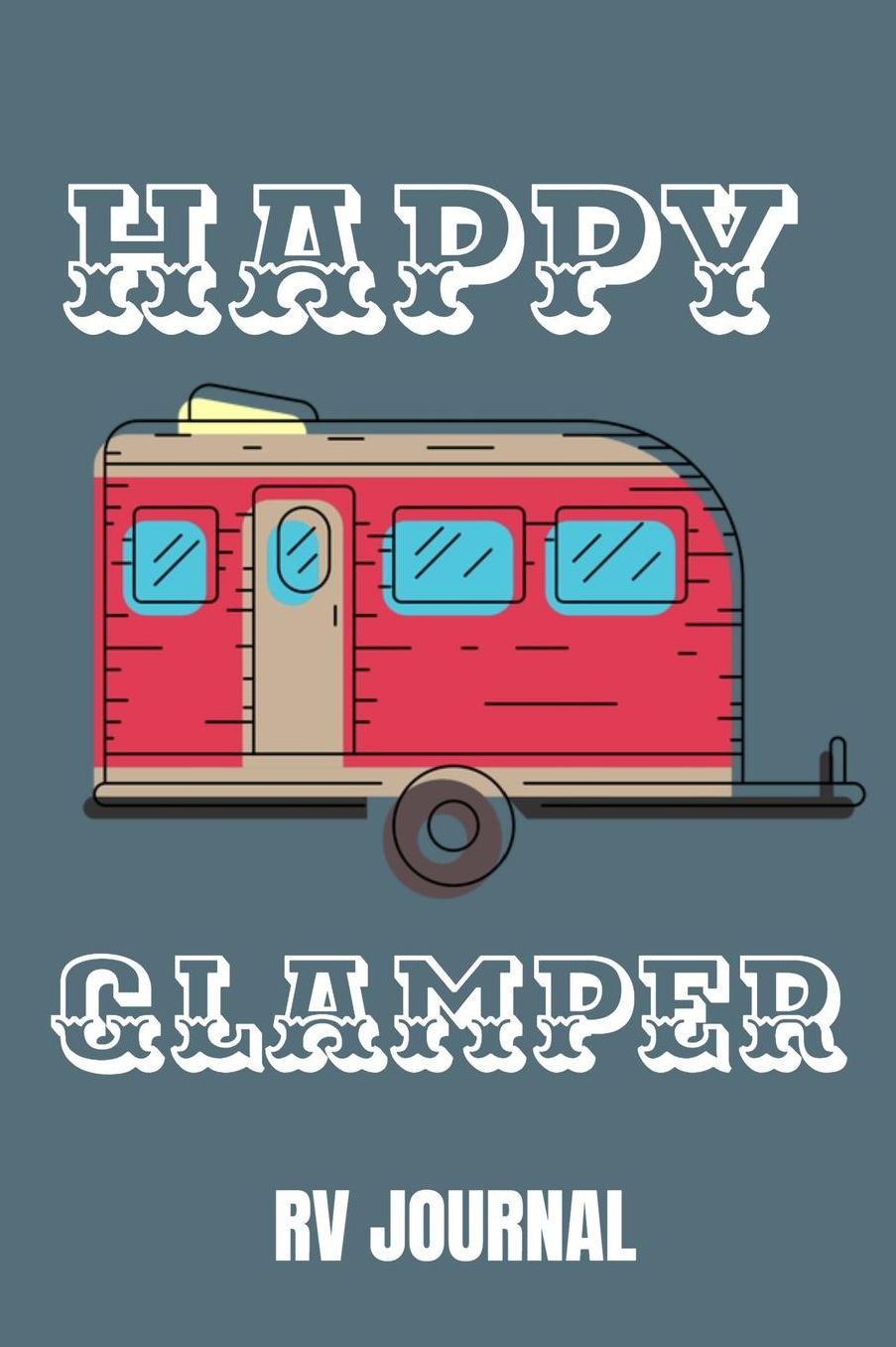 Happy Glamper RV Journal: Trip Planner, Memory Book and Maintenance Tracker