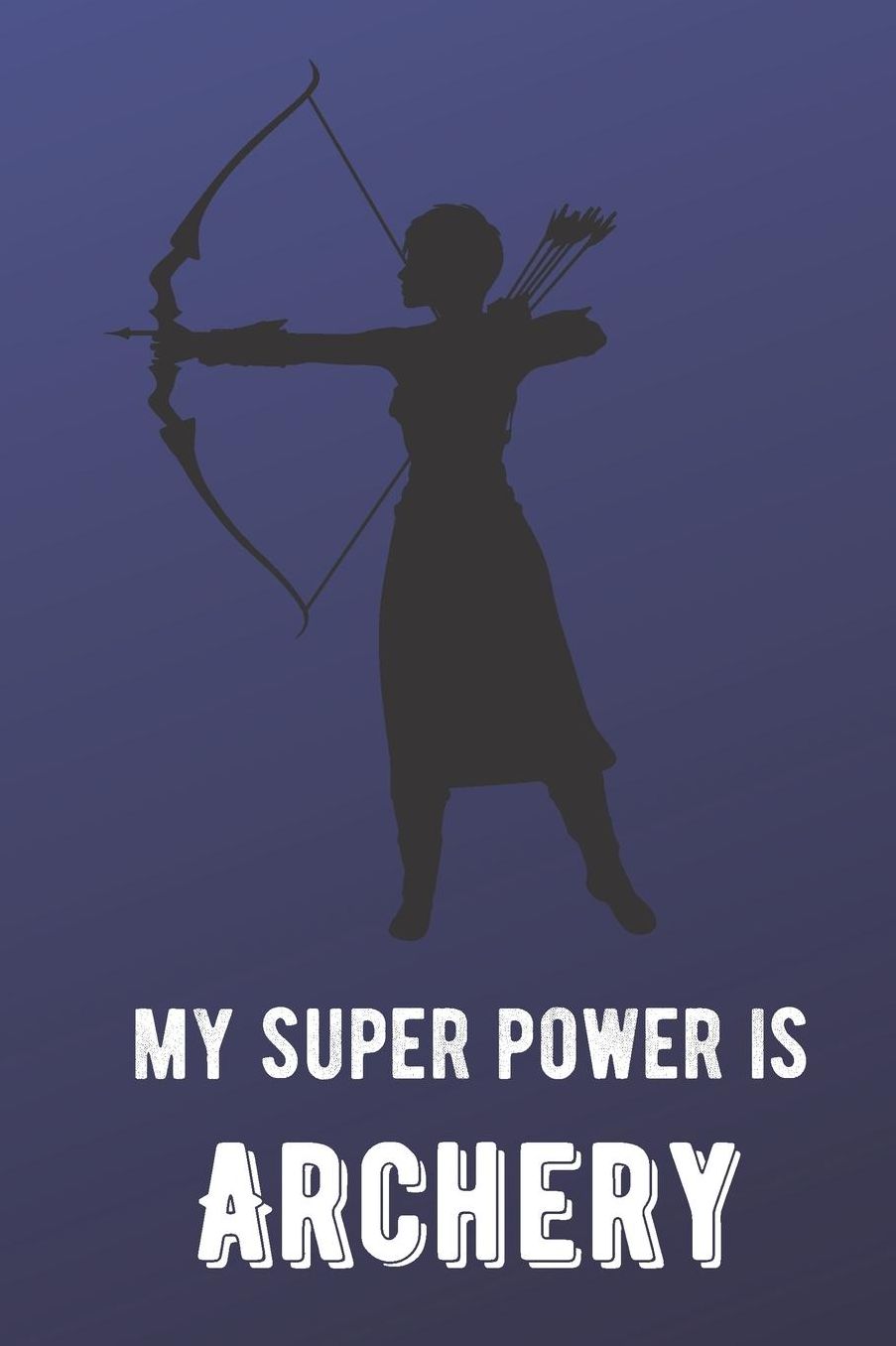 My Super Power Is Archery: Sports Athlete Hobby Journal and Notebook for Friends Family Coworkers. Lined Paper Note Book.