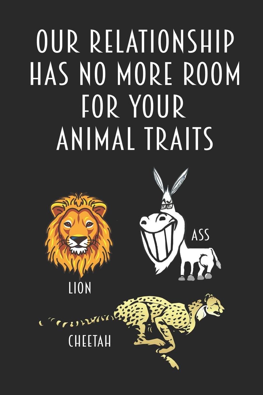 Our Relationship Has No More Room For Your Animal Traits - Lion Ass Cheetah: Bad Relationship Notebook Funny Pun Blank Lined Wide Ruled Black