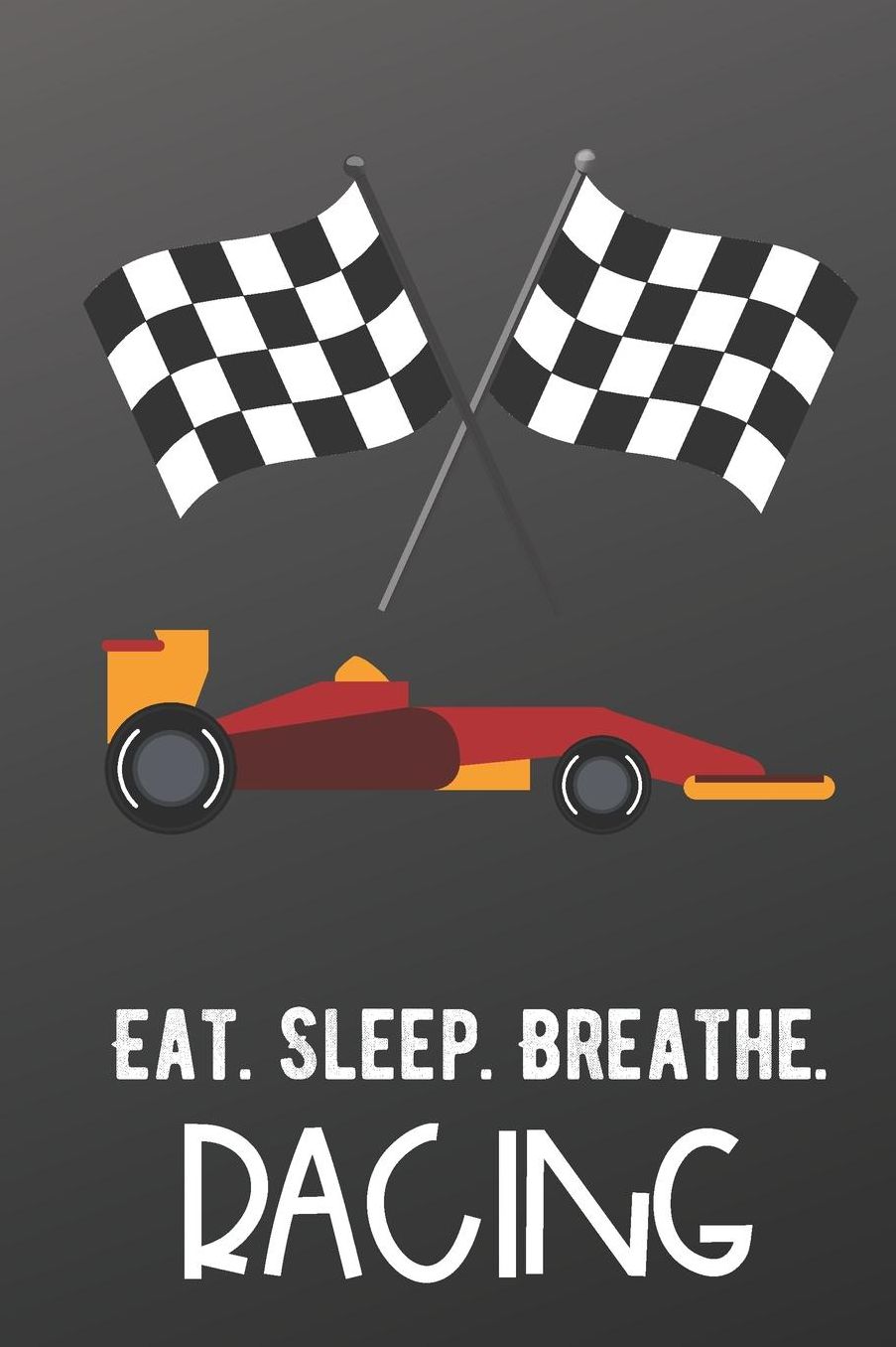 Eat Sleep Breathe Racing: Sports Athlete Hobby Journal and Notebook for Friends Family Coworkers. Lined Paper Note Book.