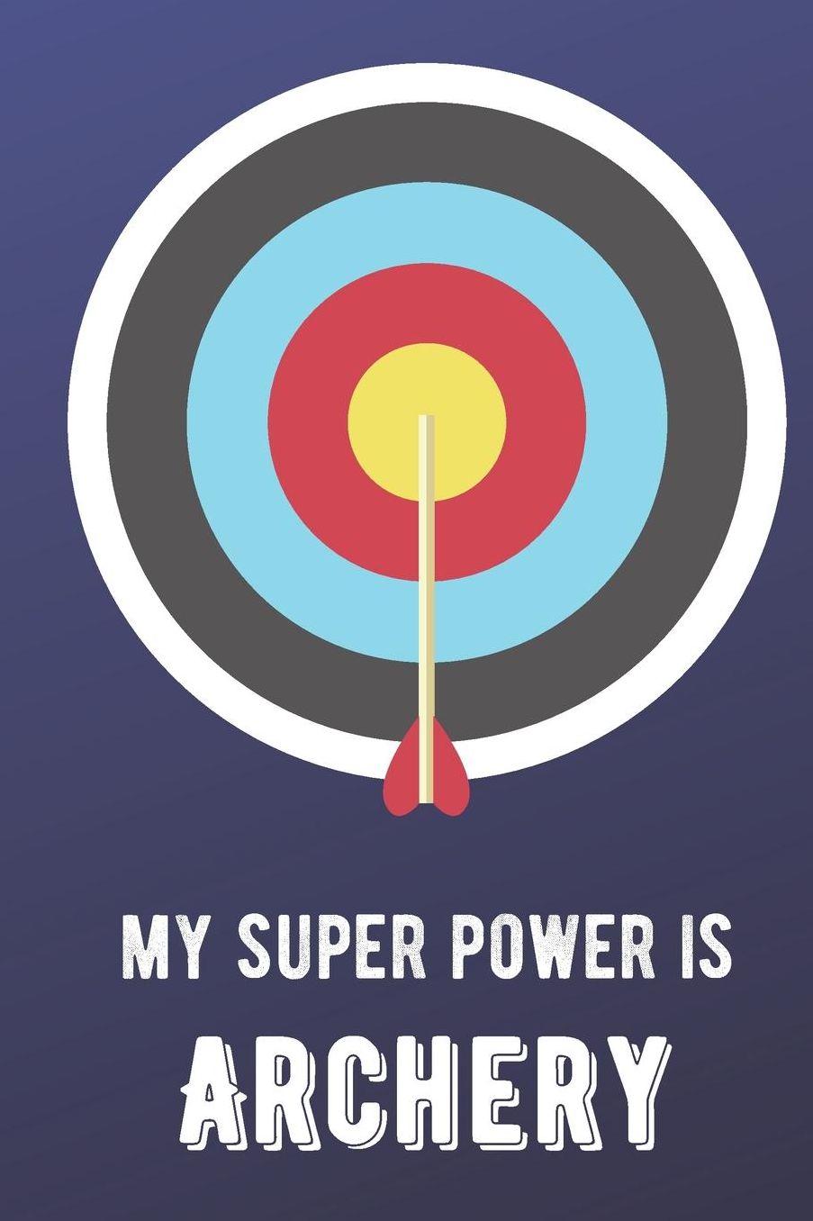 My Super Power Is Archery: Sports Athlete Hobby Journal and Notebook for Friends Family Coworkers. Lined Paper Note Book.