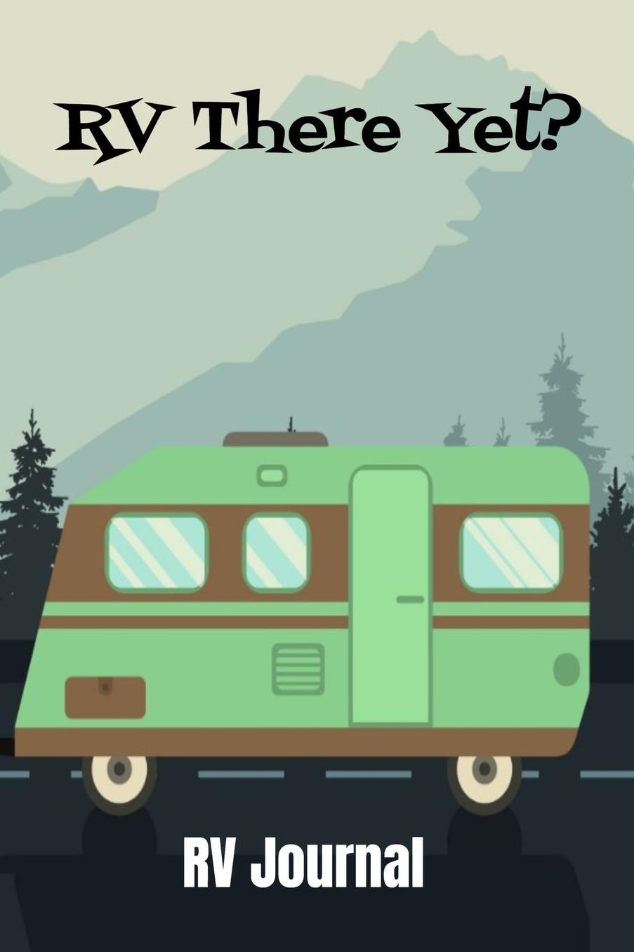 RV There Yet RV Journal: Trip Planner, Memory Book and Maintenance Tracker