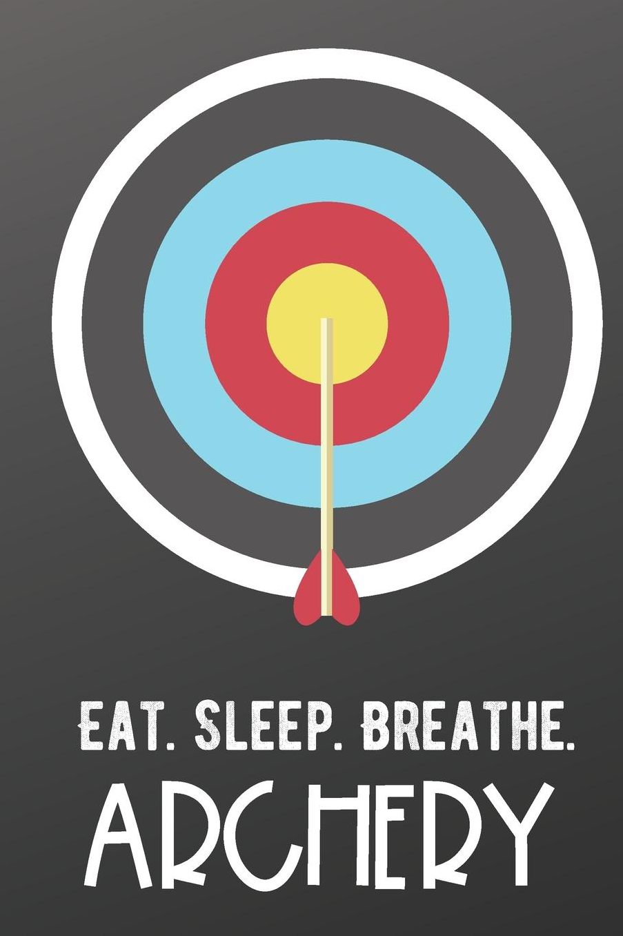 Eat Sleep Breathe Archery: Sports Athlete Hobby Journal and Notebook for Friends Family Coworkers. Lined Paper Note Book.