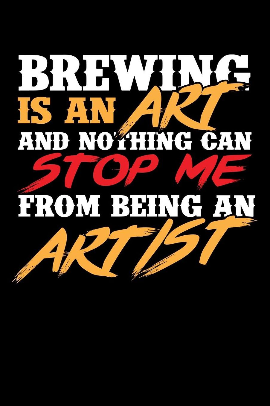 Brewing Is An Art And Nothing Can Stop Me From Being an Artist: Home Brewing Recipe Book Brewers Journal