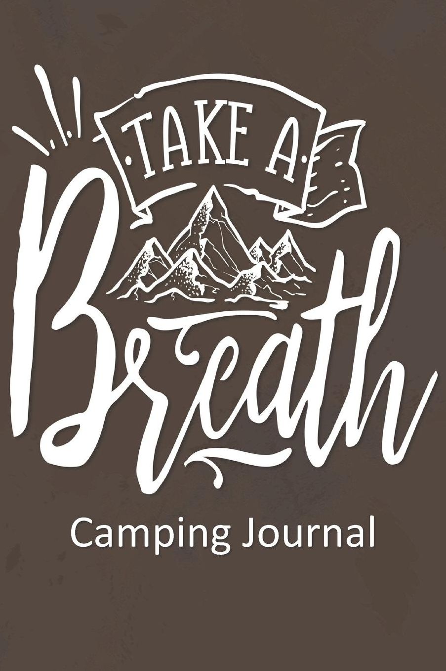 Take a Breath Camping Journal: Fun Outdoors Diary for Families Who Love to Camp and Want to Record Their Times Together!