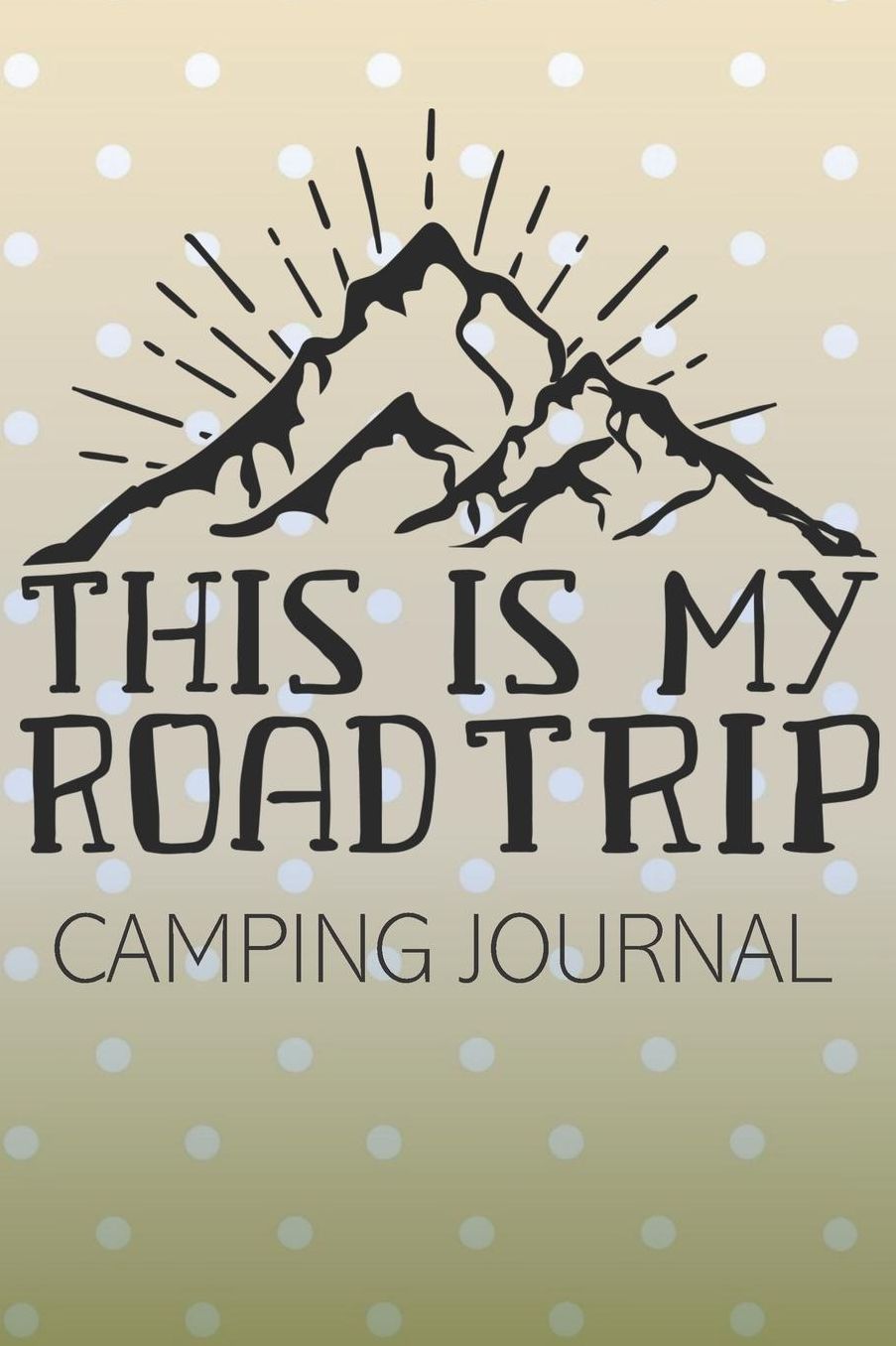 This is My Road Trip Camping Journal: Fun Outdoors Diary for Families Who Love to Camp and Want to Record Their Times Together!