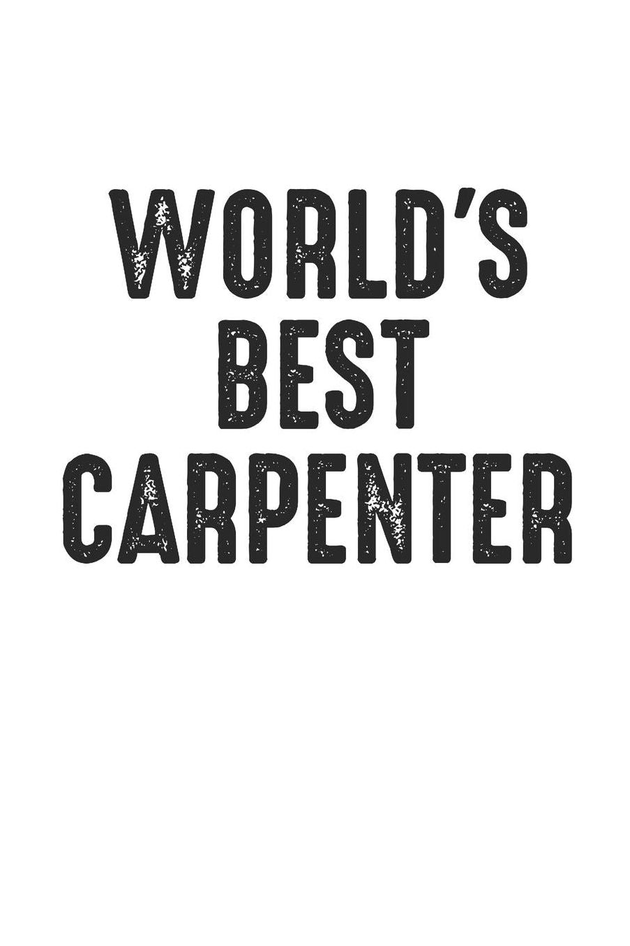 World's Best Carpenter: Gag Blank Lined Notebook for Carpenter 6x9 Inch 120 Pages