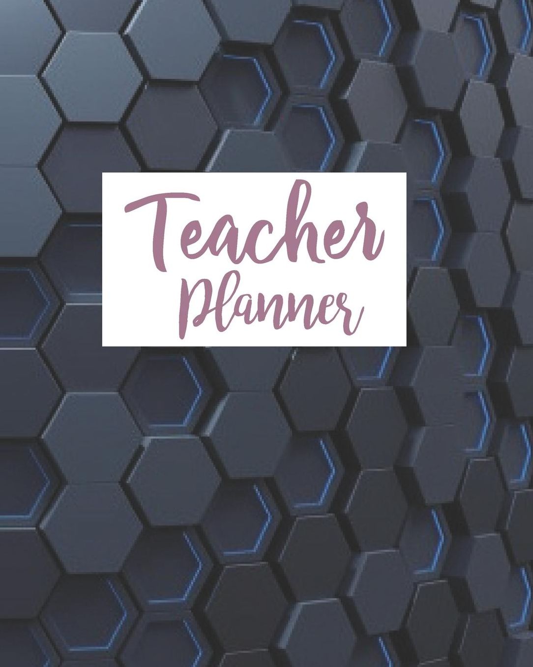 Teacher Planner: Hexagon Pattern Teacher Journal Planner Notebook Organizer Daily Weekly Monthly Annual Activities Calendars To Do Class Lists Grade Tracker Back to School Teacher Appreciation Gift Undated 8x10 150 Pages White Paper
