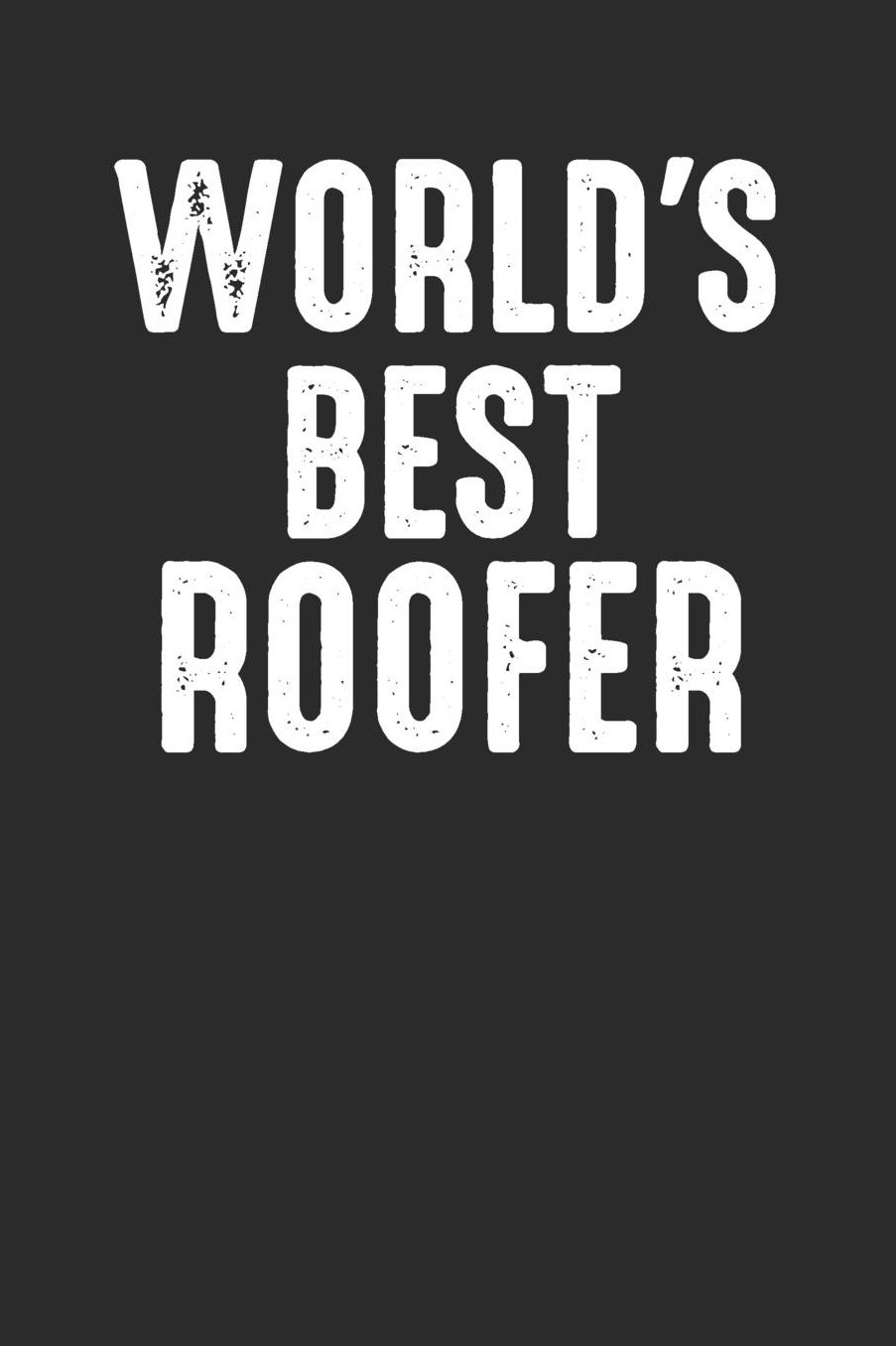 World's Best Roofer: Gag Blank Lined Notebook for Roofer dad 6x9 Inch 120 Pages