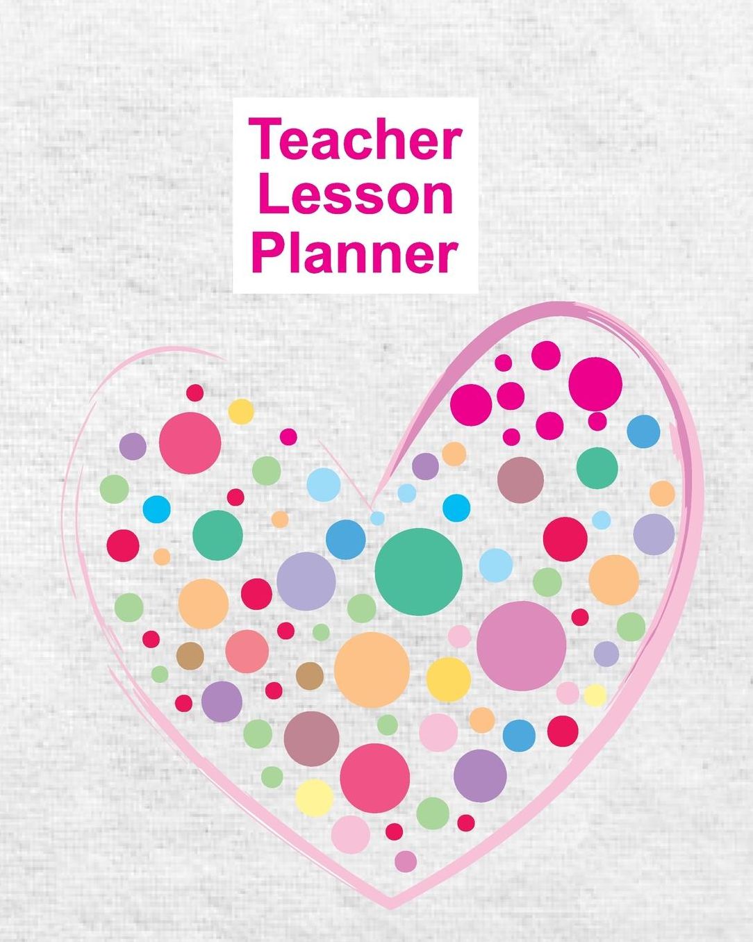 Teacher Lesson Planner: Colorful Stylish Teacher Journal Planner Notebook Organizer Daily Weekly Monthly Annual Activities Calendars To Do Class Lists Grade Tracker Back to School Teacher Appreciation Gift Undated 8x10 150 Pages White Paper