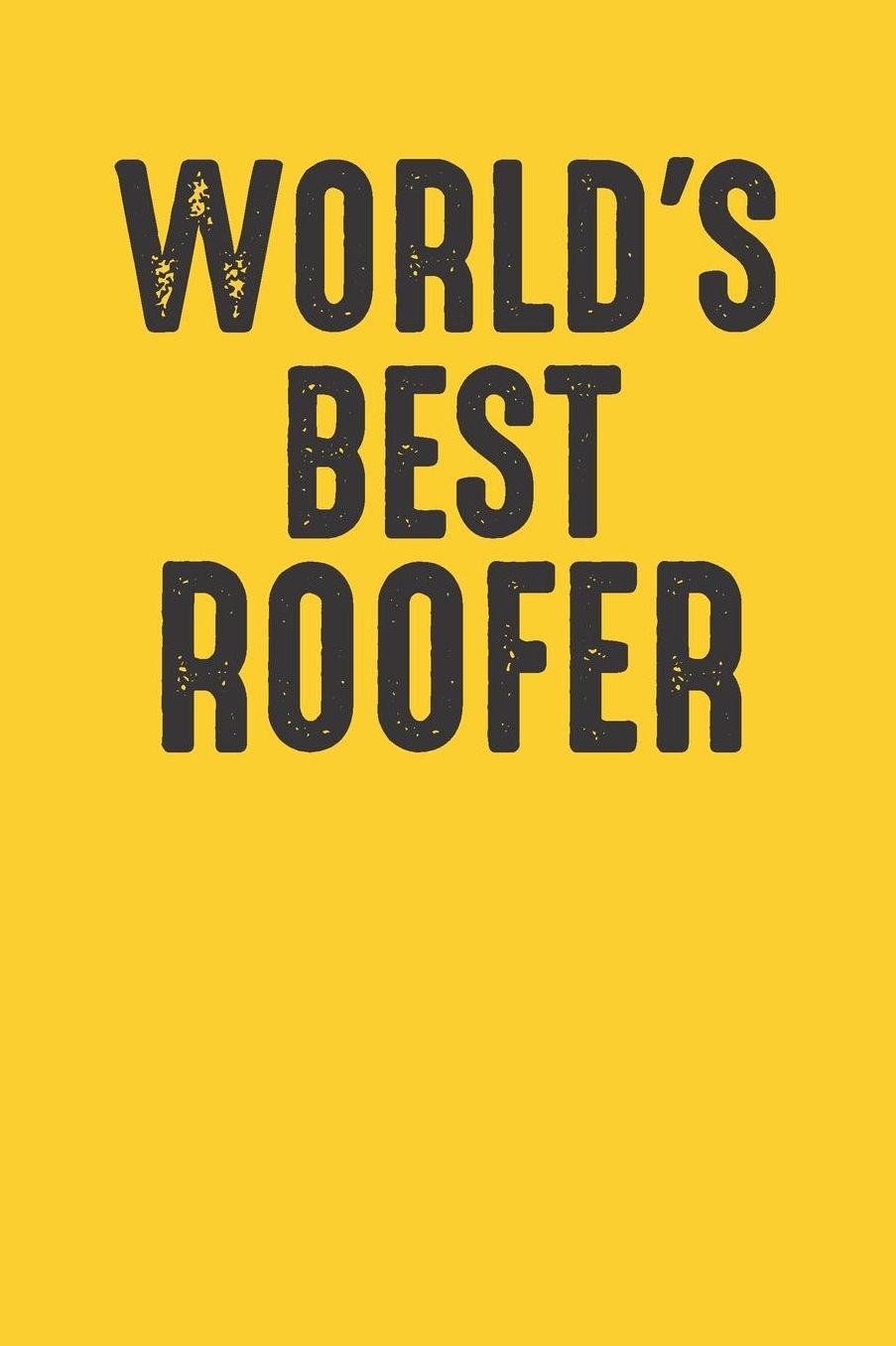 World's Best Roofer: Gag Blank Lined Notebook for Builder 6x9 Inch 120 Pages