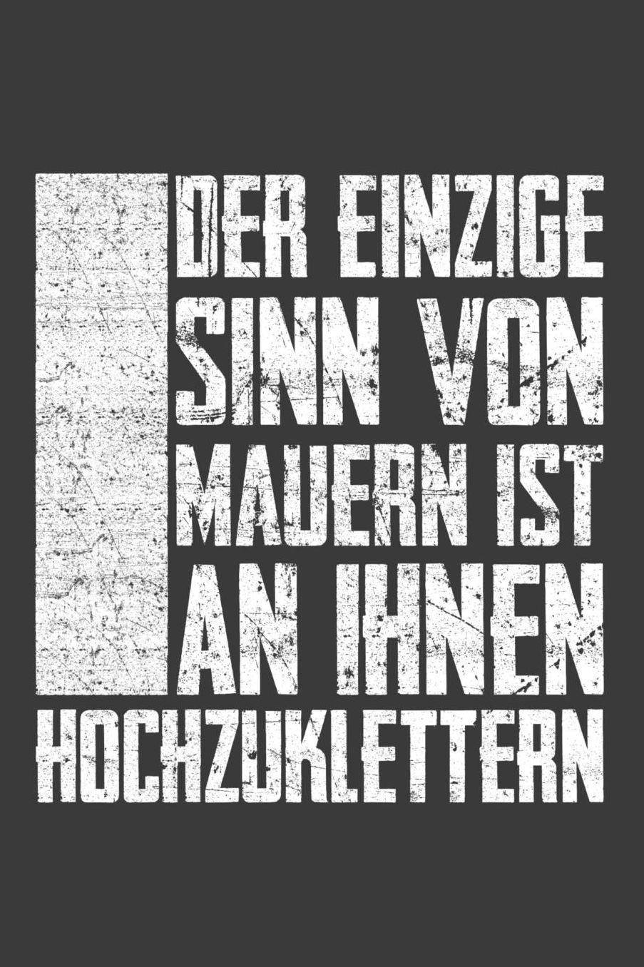 Der einzige Sinn von Mauern ist an ihnen hochzuklettern: Liniertes DinA 5 Notizbuch fï¿½r Berge- Natur-Fans Wanderer Und Kletterer Notizheft