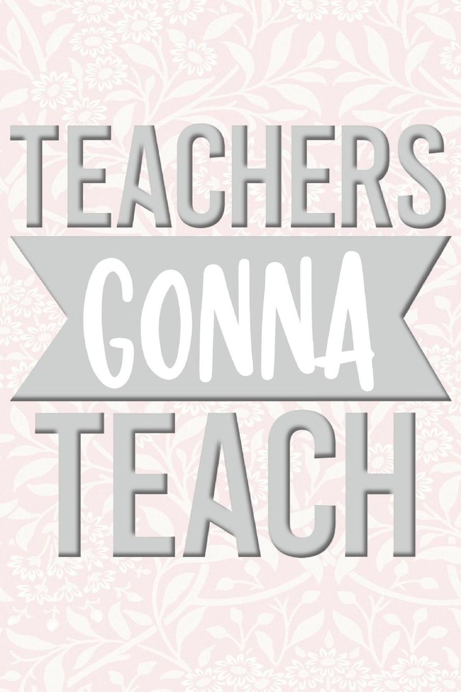 Teacher's Gonna Teach: 2019-2020 Teacher Journal and Notebook for Organizing, Lesson Planning, and Creating an Under-Control Classroom