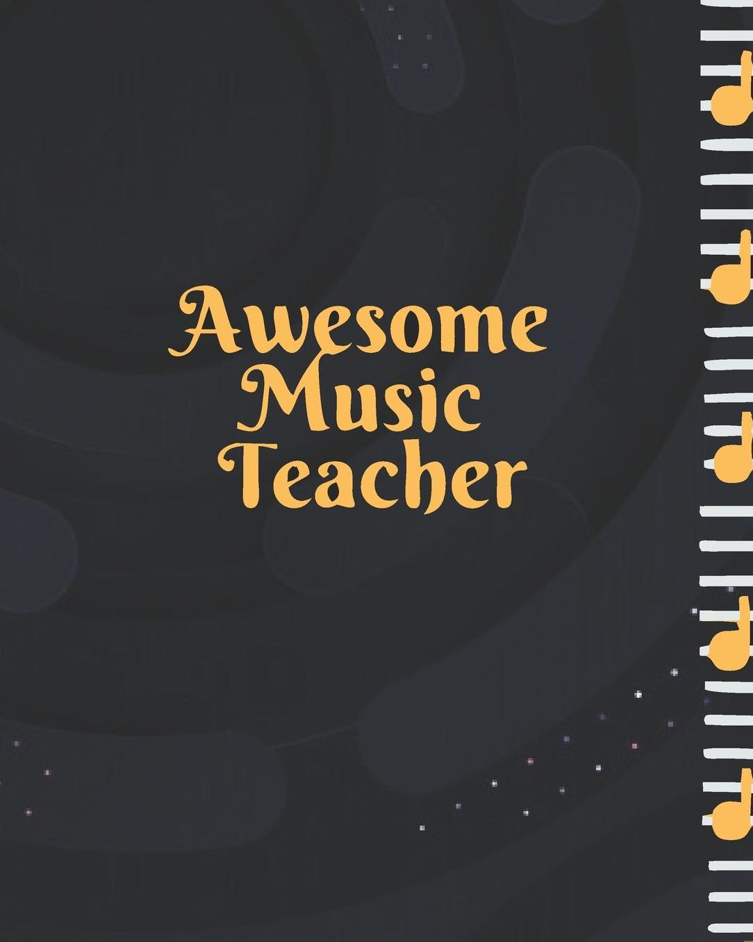 Awesome Music Teacher: Black Gold Teacher Journal Planner Notebook Organizer Daily Weekly Monthly Annual Activities Calendars To Do Class Lists Grade Tracker Back to School Teacher Appreciation Gift Undated 8x10 150 Pages White Paper