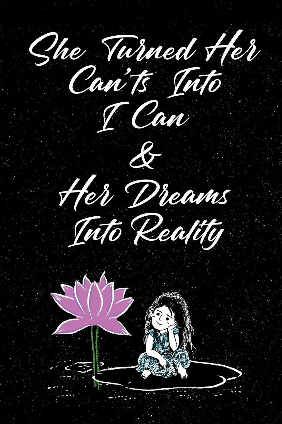 She Turned Her Can'ts Into I Can & Her Dreams Into Reality: Life Lessons Blank Notebook Lined Wide Ruled Gift for Daughter Friends