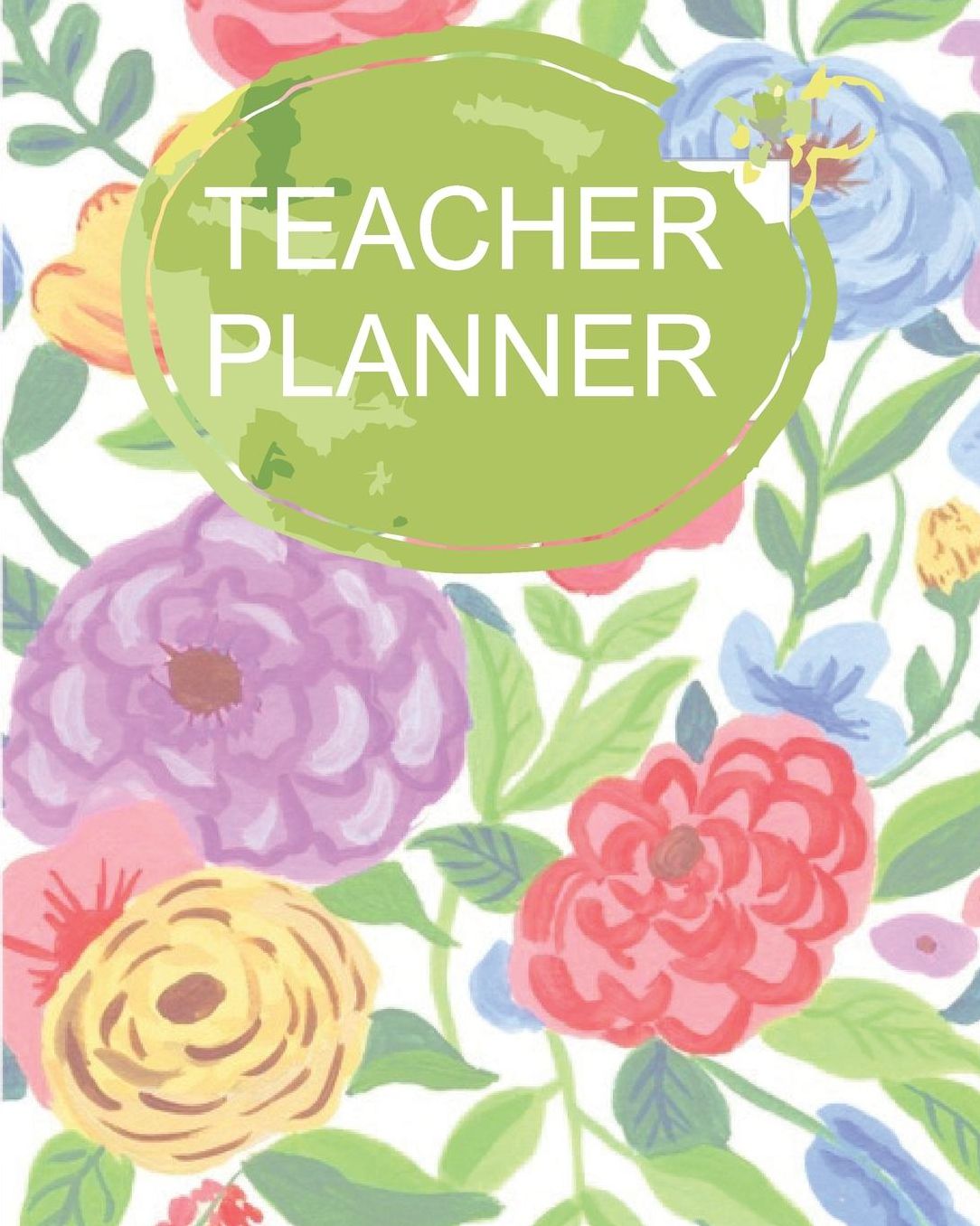 Teacher Planner: Floral Watercolor Teacher Journal Planner Notebook Organizer Daily Weekly Monthly Annual Activities Calendars To Do Class Lists Grade Tracker Back to School Teacher Appreciation Gift Undated 8x10 150 Pages White Paper