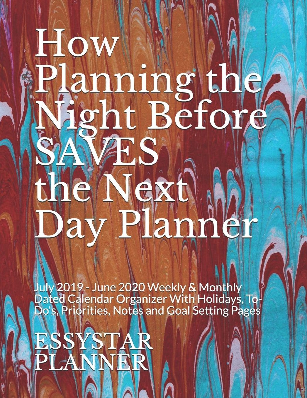 How Planning the Night Before SAVES the Next Day Planner: July 2019 - June 2020 Weekly & Monthly Dated Calendar Organizer With Holidays, To-Do's, Priorities, Notes and Goal Setting Pages