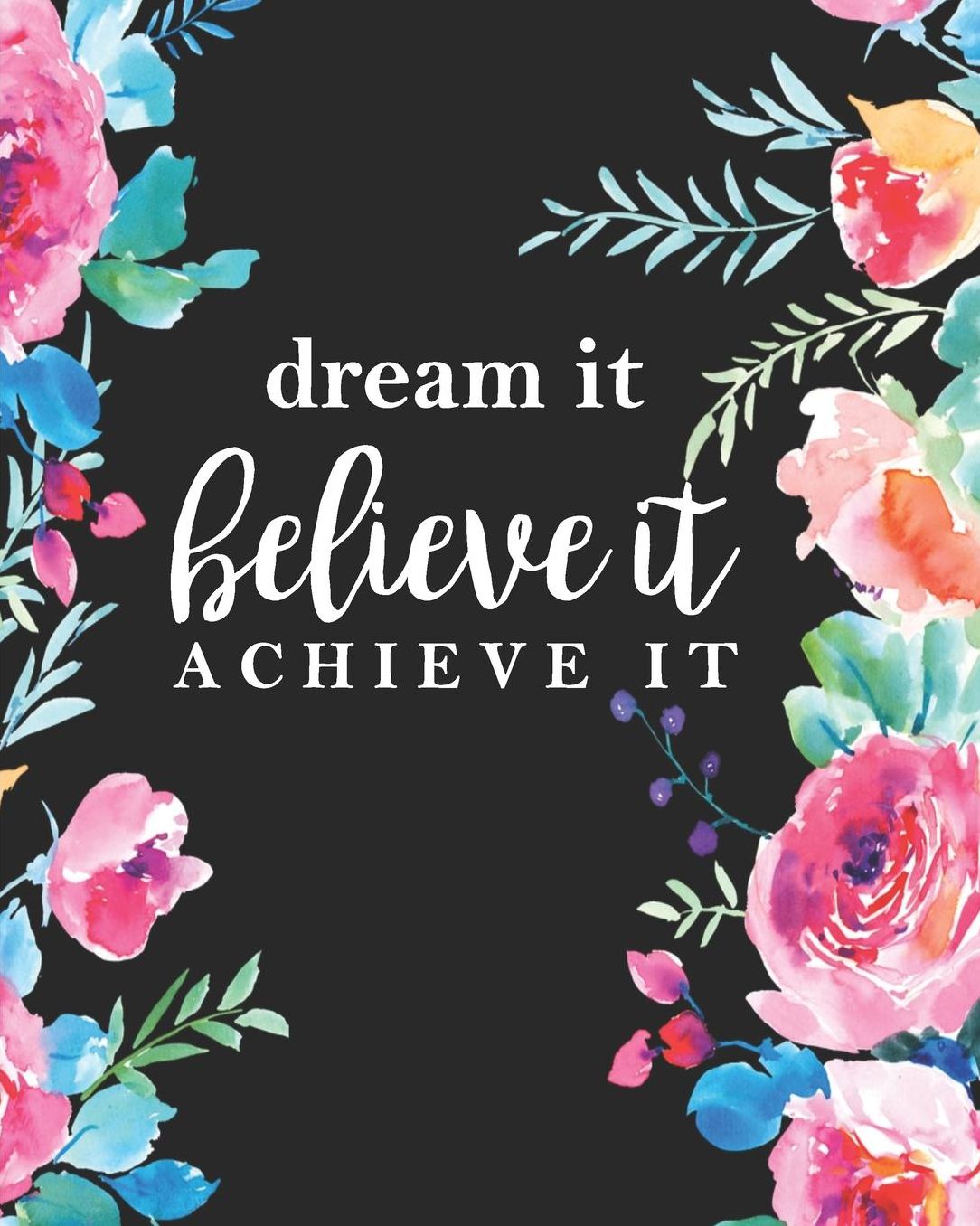Dream It Believe It Achieve It: Black Floral Watercolor Teacher Journal Planner Notebook Organizer Daily Weekly Monthly Annual Activities Calendars To Do Class Lists Grade Tracker Back to School Teacher Appreciation Gift Undated 8x10 150 Pages White