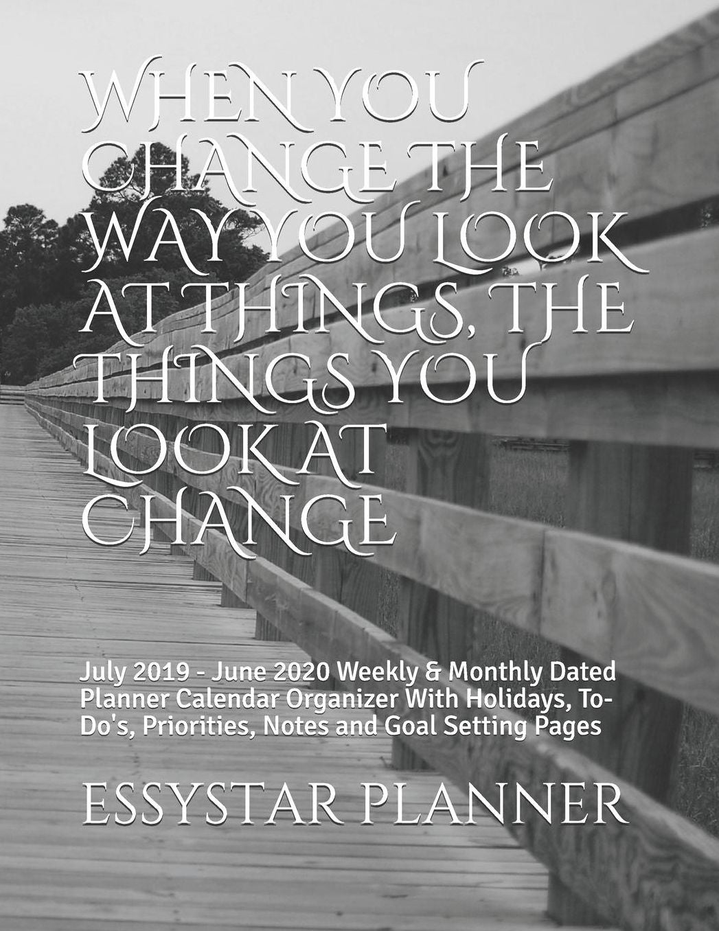 When You Change the Way You Look at Things, the Things You Look at Change: July 2019 - June 2020 Weekly & Monthly Dated Planner Calendar Organizer With Holidays, To-Do's, Priorities, Notes and Goal Setting Pages