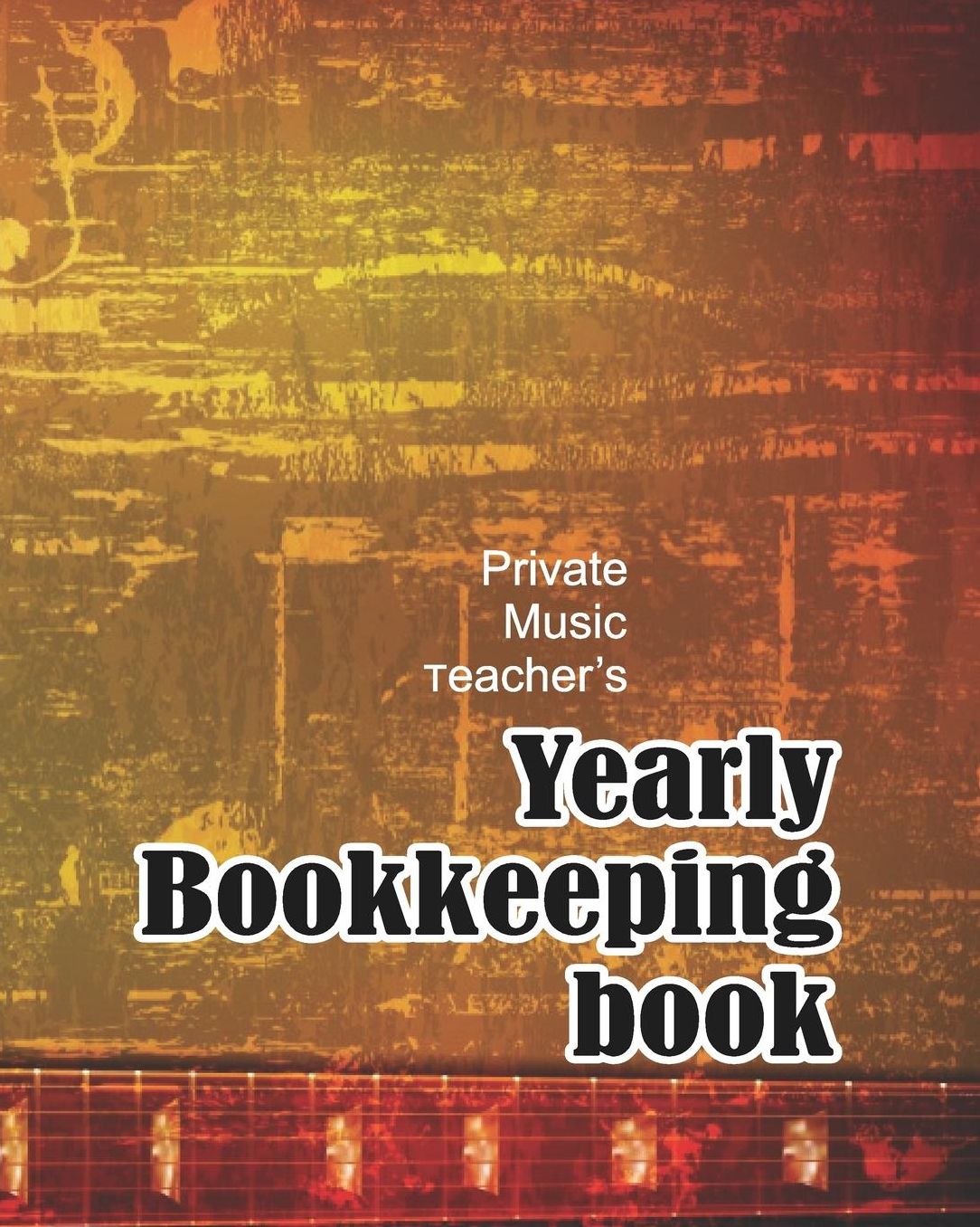 Private Music Teacher's Yearly Bookkeeping Book: Guitar Music Teacher Journal Planner Notebook Organizer Daily Weekly Monthly Annual Activities Calendars To Do Class Lists Grade Tracker Back to School Teacher Appreciation Gift Undated 8x10 150 Pages