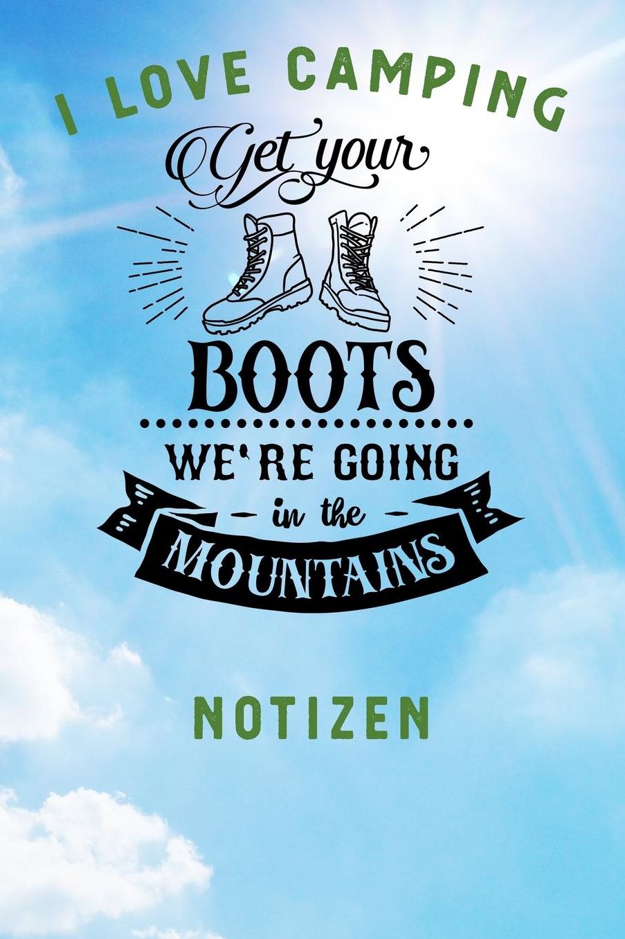 I Love Camping: Notizbuch A5 liniert mit 120 Seiten, Ihr Reisebegleiter, Get your Boots - We're going in the Mountains, Notizheft / Tagebuch / Reise Journal, perfektes Geschenk fï¿½r Naturliebhaber und Camper