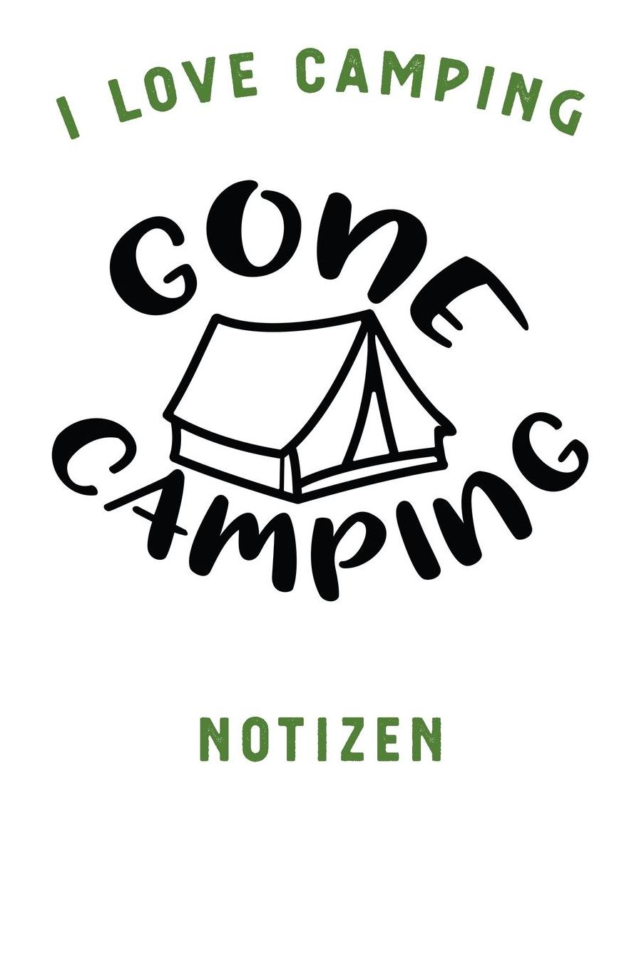 I Love Camping: Notizbuch A5 liniert mit 120 Seiten, Ihr Reisebegleiter, Gone Camping, Notizheft / Tagebuch / Reise Journal, perfektes Geschenk fï¿½r Naturliebhaber und Camper