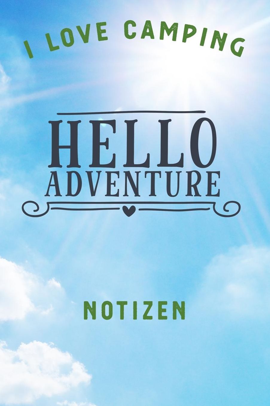 I Love Camping: Notizbuch A5 liniert mit 120 Seiten, Ihr Reisebegleiter, Hello Adventure, Notizheft / Tagebuch / Reise Journal, perfektes Geschenk fï¿½r Naturliebhaber und Camper