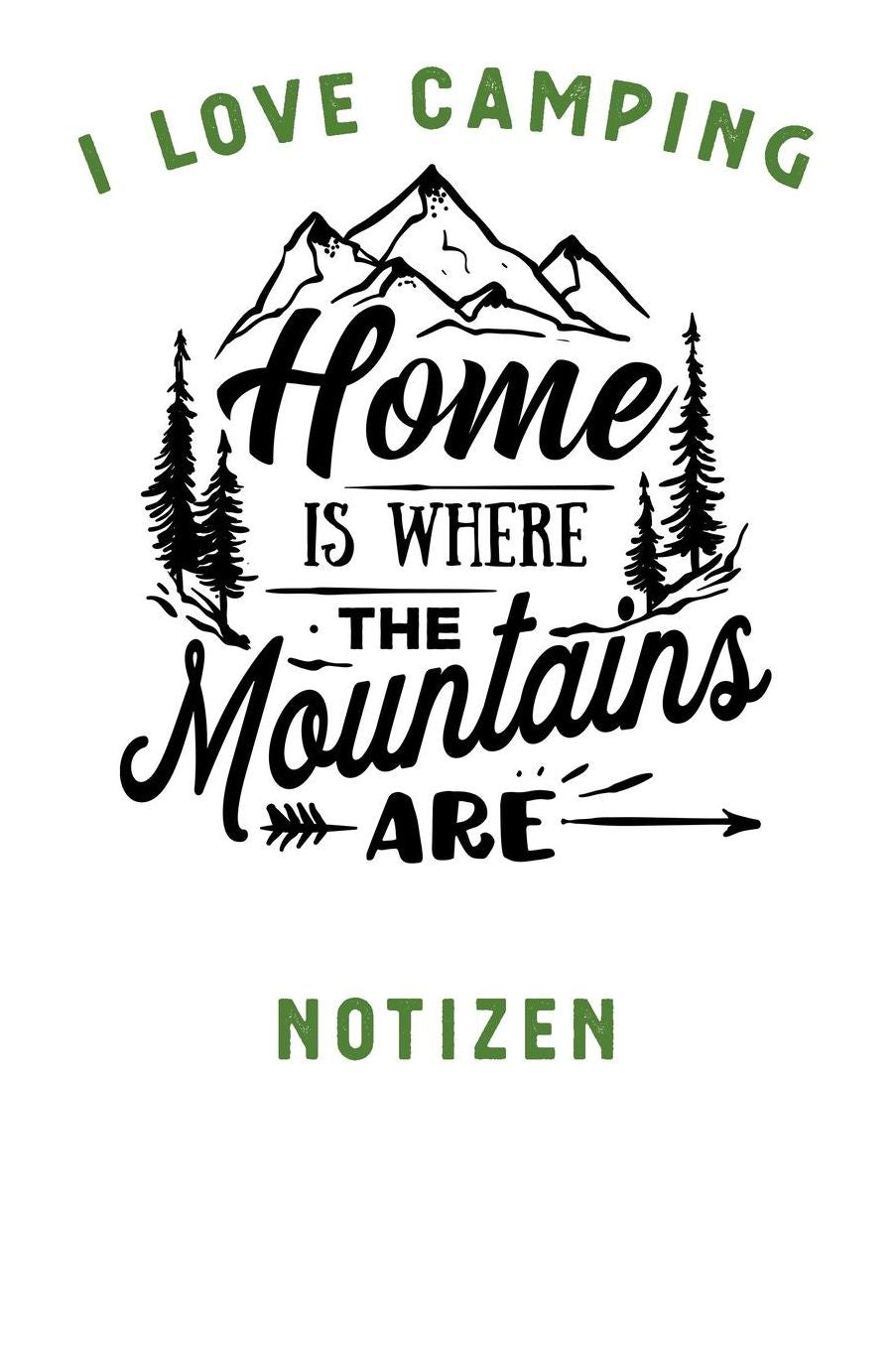I Love Camping: Notizbuch A5 liniert mit 120 Seiten, Ihr Reisebegleiter, Home Is where the Mountains are, Notizheft / Tagebuch / Reise Journal, perfektes Geschenk fï¿½r Naturliebhaber und Camper