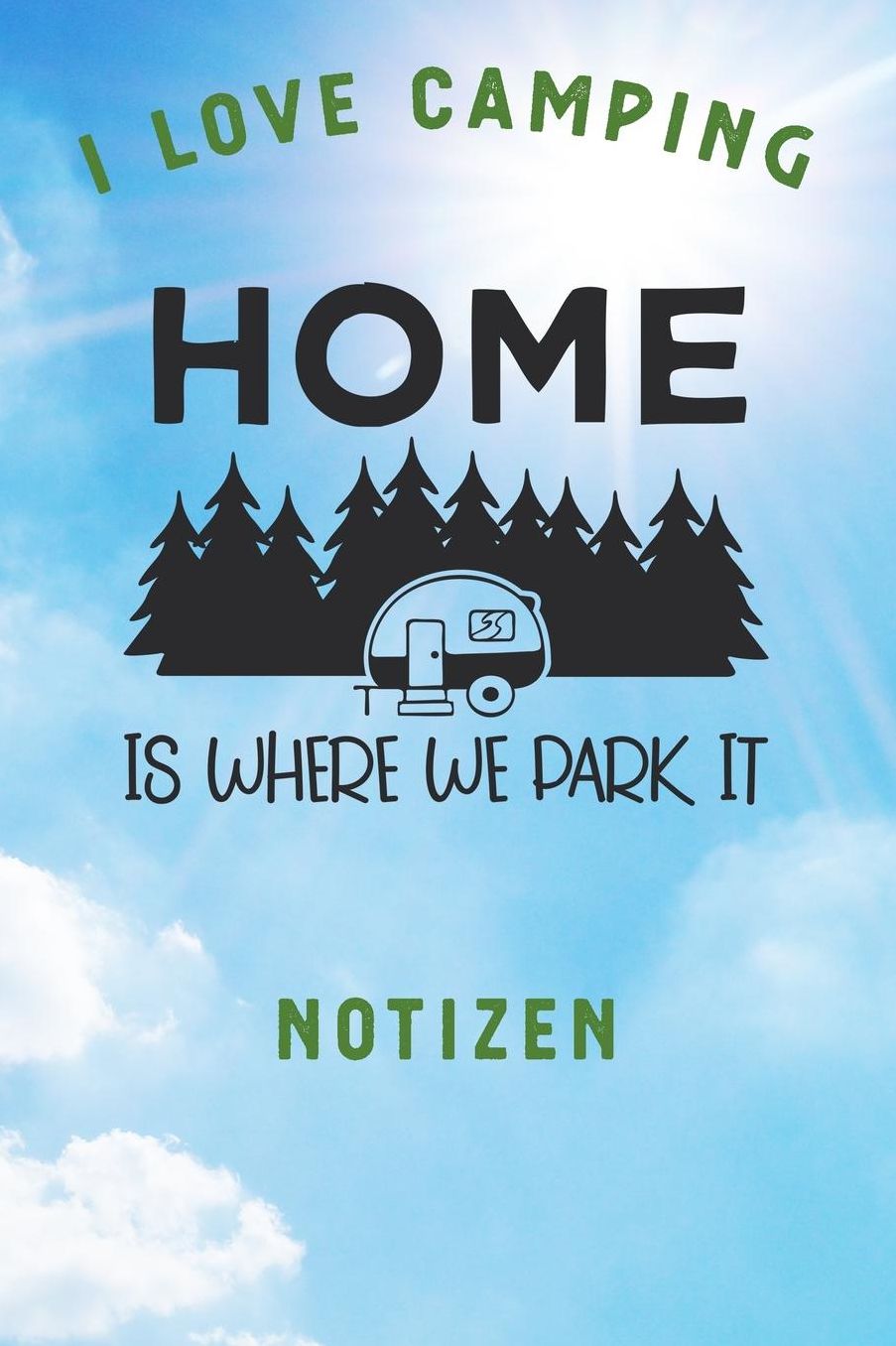I Love Camping: Notizbuch A5 liniert mit 120 Seiten, Ihr Reisebegleiter, Home is where we Park it, Notizheft / Tagebuch / Reise Journal, perfektes Geschenk fï¿½r Naturliebhaber und Camper