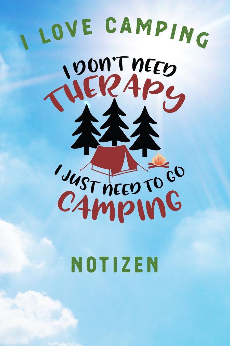 I Love Camping: Notizbuch A5 liniert mit 120 Seiten, Ihr Reisebegleiter, I don't nee Therapy - I just need to Camping, women and the Notizheft / Tagebuch / Reise Journal, perfektes Geschenk fï¿½r Naturliebhaber und Camper