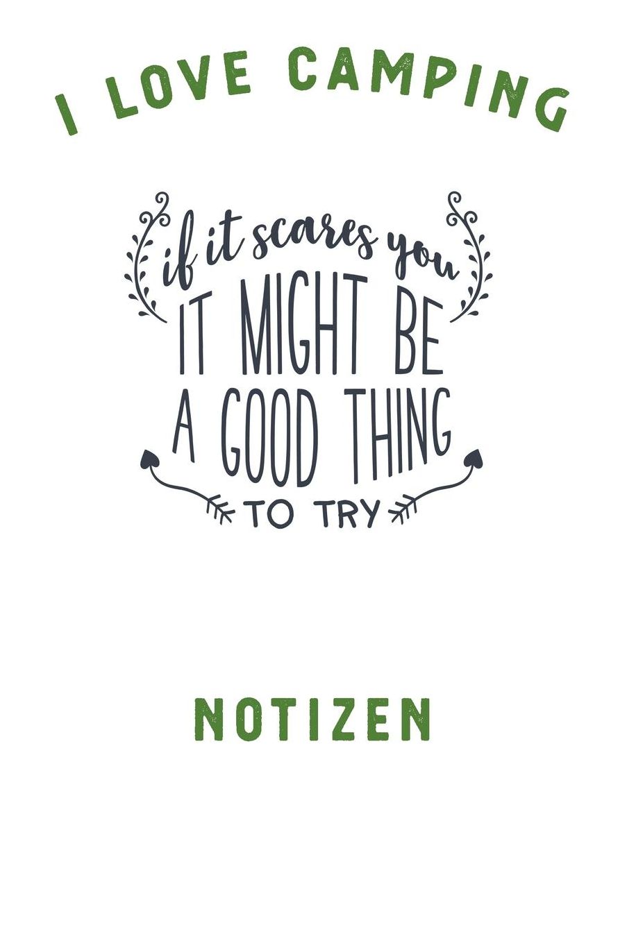 I Love Camping: Notizbuch A5 liniert mit 120 Seiten, Ihr Reisebegleiter, If it scares You - Try it, Notizheft / Tagebuch / Reise Journal, perfektes Geschenk fï¿½r Naturliebhaber und Camper