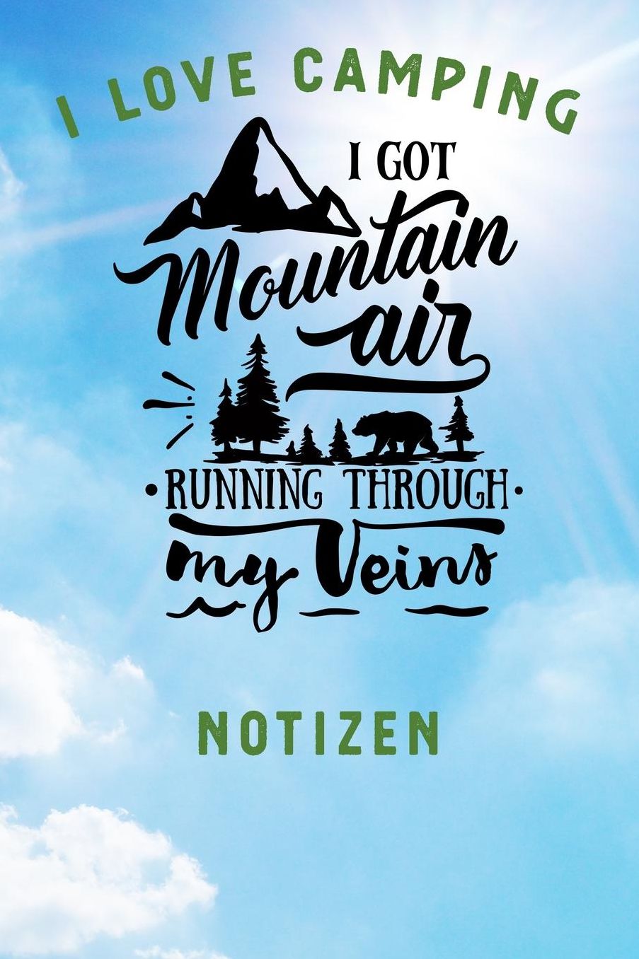 I Love Camping: Notizbuch A5 liniert mit 120 Seiten, Ihr Reisebegleiter, Mountain Air Running through my Veines, Notizheft / Tagebuch / Reise Journal, perfektes Geschenk fï¿½r Naturliebhaber und Camper