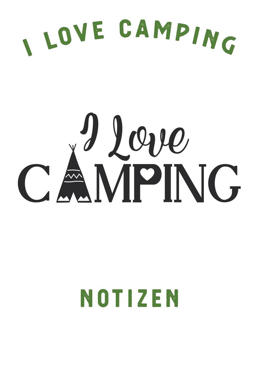 I Love Camping: Notizbuch A5 liniert mit 120 Seiten, Ihr Reisebegleiter, I love Tent Camping, Notizheft / Tagebuch / Reise Journal, perfektes Geschenk fï¿½r Naturliebhaber und Camper
