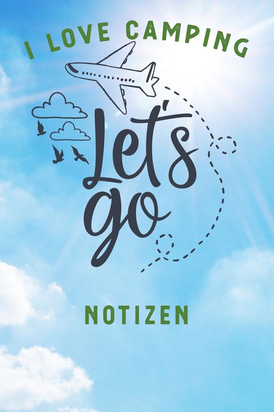 I Love Camping: Notizbuch A5 liniert mit 120 Seiten, Ihr Reisebegleiter, Let's Go, Notizheft / Tagebuch / Reise Journal, perfektes Geschenk fï¿½r Naturliebhaber und Camper