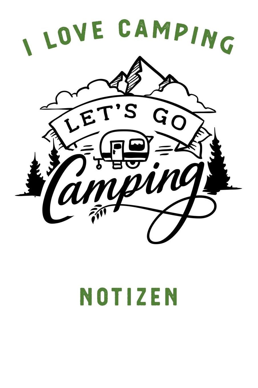 I Love Camping: Notizbuch A5 liniert mit 120 Seiten, Ihr Reisebegleiter, Let's Go Camping, Notizheft / Tagebuch / Reise Journal, perfektes Geschenk fï¿½r Naturliebhaber und Camper