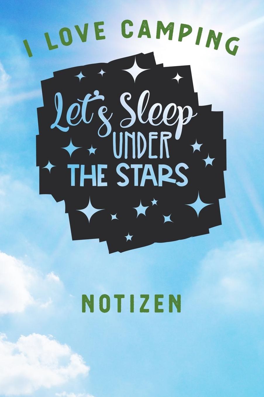 I Love Camping: Notizbuch A5 liniert mit 120 Seiten, Ihr Reisebegleiter, Let's Sleep Under the Stars, Notizheft / Tagebuch / Reise Journal, perfektes Geschenk fï¿½r Naturliebhaber und Camper