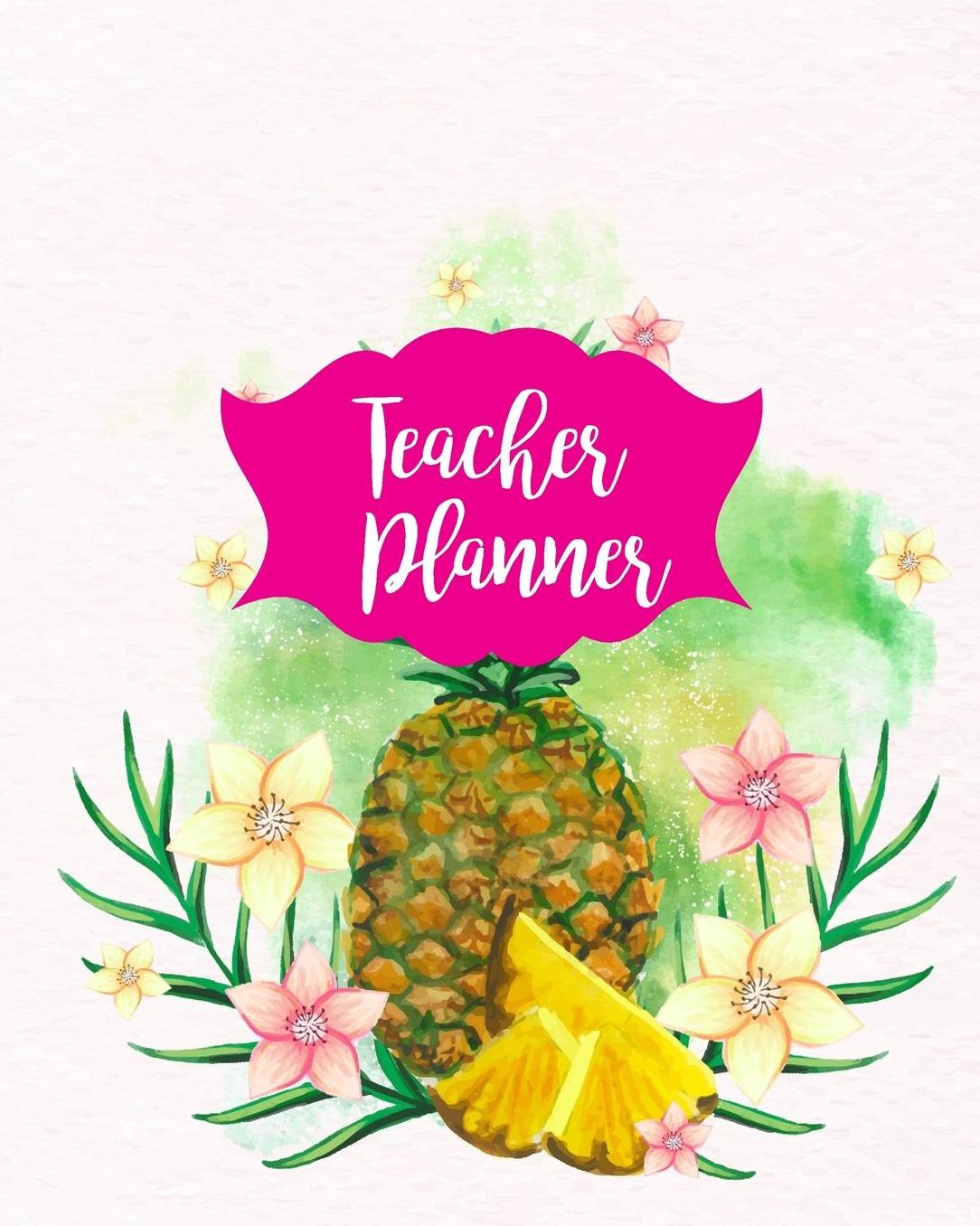 Teacher Planner: Cute Pineapple Teacher Journal Planner Notebook Organizer Daily Weekly Monthly Annual Activities Calendars To Do Class Lists Grade Tracker Back to School Teacher Appreciation Gift Undated 8x10 150 Pages White Paper